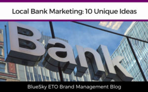 Bank Marketing: Ten Unique Marketing Ideas for Local Banks